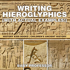 Access EPUB 🖊️ Writing Hieroglyphics (with Actual Examples!) : History Kids Books |