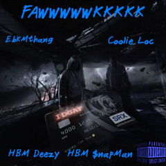 FAWKKKKK Ft - EBKMTHANG,HBM DEEZY,HBM $NAPMAN