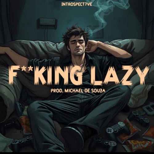 FUCKING LAZY