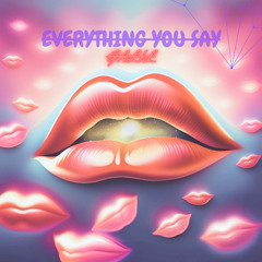 Everything you say