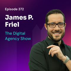 Episode 372: Hustle Detox: Scaling from Seven to Eight Figures with James P. Friel