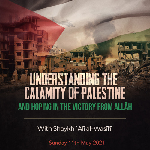 Understanding The Calamity of Palestine and Hoping In The Victory From Allāh by Shaykh Alī al-Wasīfī