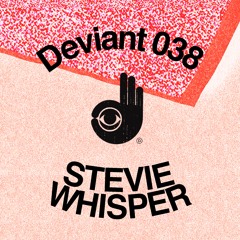Deviant 038 — Stevie Whisper