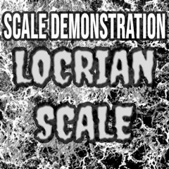 MODAL SCALE DEMONSTRATIONS – Locrian