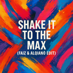 SHAKE IT TO THE MAX (FAIZ & ALQIANO EDIT)