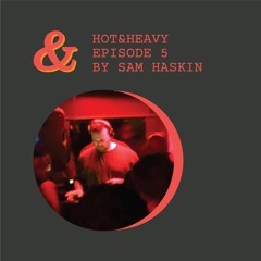 Hot&Heavy - Episode 5 By Sam Haskin