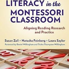 Powerful Literacy in the Montessori Classroom: Aligning Reading Research and Practice BY: Susan
