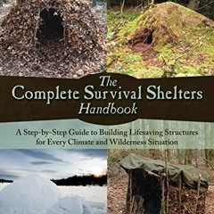 [View] [PDF EBOOK EPUB KINDLE] The Complete Survival Shelters Handbook: A Step-by-Ste