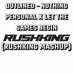 OUTLINED - NOTHING PERSONAL X LET THE GAMES BEGIN (RUSHKING MASHUP)