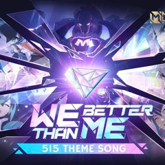 WE BETTER THAN ME-515 Theme Song