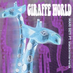 GIRAFFE WORLD w blackwinterwells (PROD. MARI GETI)