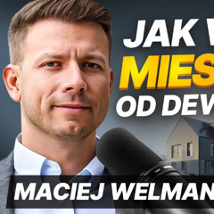 Jak wybrać dobre mieszkania od dewelopera? Porady eksperta | Maciej Welman