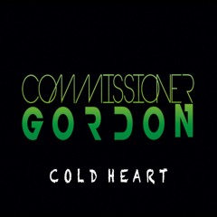 Commissioner Gordon - Cold Heart **OUT 05/12/25**(Like To Sing This? Vocalists Required)