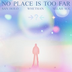 NO PLACE IS TOO FAR (feat. Whethan & Selah Sol)