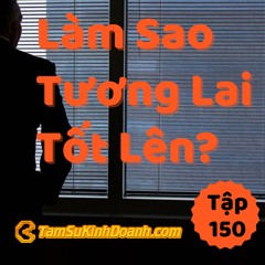 Tập 150: Làm Sao Để Có Tương Lai Tốt Hơn?