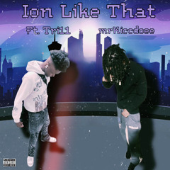 Ion Like That Ft. Tri11