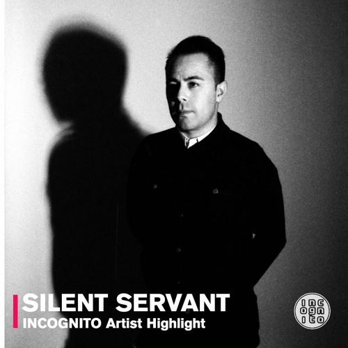 INCOGNITO Artist Highlight: SILENT SERVANT