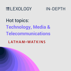 Lexology In-Depth: hot topics in technology, media and telecommunications
