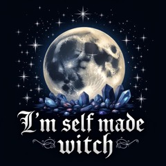 'cause i'm a self made witch’