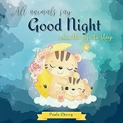 ACCESS PDF 🗂️ All Animals Say Good Night When They Go To Sleep : A Cute Bedtime Stor