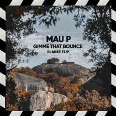 Mau P - Gimme That Bounce (Blanke Flip)