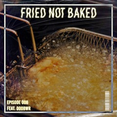 FRIED NOT BAKED EP.8 Feat. Doobwr