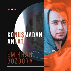 Emirhan Bozbora - Konuşmadan Anlat