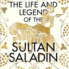 Access PDF 🗸 The Life and Legend of the Sultan Saladin by  Jonathan Phillips KINDLE