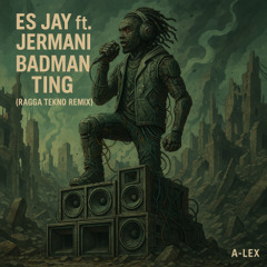 BadMan Ting - Es Jay ft Jermani (Ragga Tekno Remix)