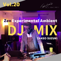 ZEN Experimental Ambient - TAKEO SUZUKI DJ MIX Vol.20