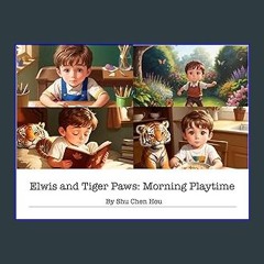 Read ebook [PDF] 📚 Elwis and Tiger Paws: Morning Playtime: Morning Sun, Fun, and Friendship - Elwi