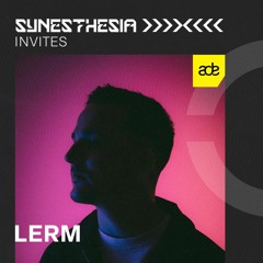 SYNESTHESIA Invites: LERM | 002 - [ADE Special I]