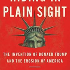 FREE EPUB 📬 Hiding in Plain Sight: The Invention of Donald Trump and the Erosion of