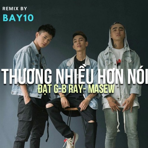 Đạt G x Bray x Masew - Thương Nhiều Hơn Là Nói (Bay10 Remix)