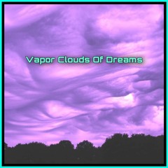 Vapor Clouds Of Dreams