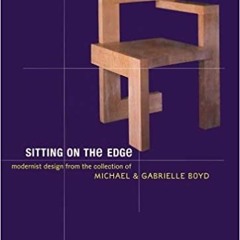 eBook ✔️ PDF Sitting on the Edge: Modernist Design from the Collection of Michael and Gabrielle Boyd