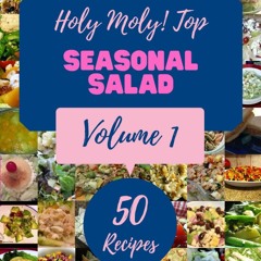 READ⚡[PDF]✔ Holy Moly! Top 50 Seasonal Salad Recipes Volume 1: Seasonal Salad Cookbook -