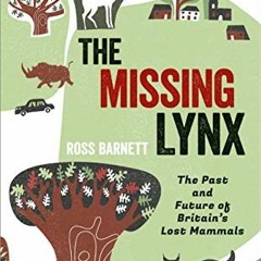 Get PDF The Missing Lynx: The Past and Future of Britain's Lost Mammals by  Ross Barnett