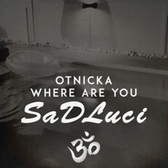 OTNICKA - Where Are You (SaDLuci remix)