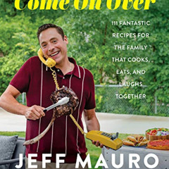 VIEW EBOOK ☑️ Come On Over: 111 Fantastic Recipes for the Family That Cooks, Eats, an