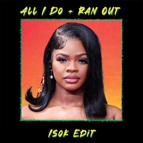 Ran Out x All I Do [ISOK EDIT]