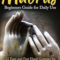 ACCESS PDF 💘 YOGA: Mudras: Beginners Guide for Daily Use 23 EASY and FAST Hand Gestu