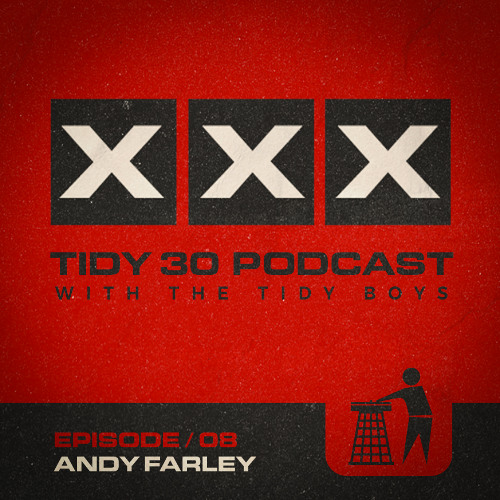Tidy 30 Podcast Episode 08 - Andy Farley & The Tidy Boys
