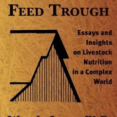 [VIEW] EBOOK ✔️ From the Feed Trough: Essays and Insights on Livestock Nutrition in a