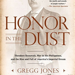 [ACCESS] PDF 💛 Honor in the Dust: Theodore Roosevelt, War in the Philippines, and th