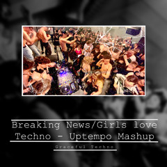 Mashup Breaking News X Girls Love Techno (Uptempo Closing Mashup)｜Graceful