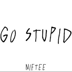 GO STUPID
