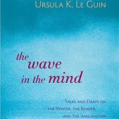 [View] PDF EBOOK EPUB KINDLE The Wave in the Mind: Talks and Essays on the Writer, the Reader, and t