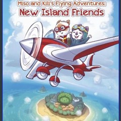 [PDF] eBOOK Read 📚 Miso and Kili's Flying Adventures:: New Island Friends (1) Full Pdf