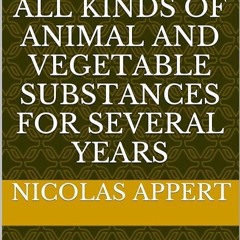 free read✔ The Art of Preserving All Kinds of Animal and Vegetable Substances for Several Years: